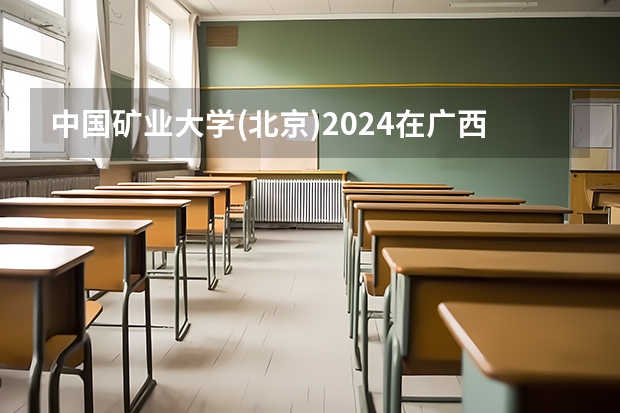 中国矿业大学(北京)2024在广西招生计划