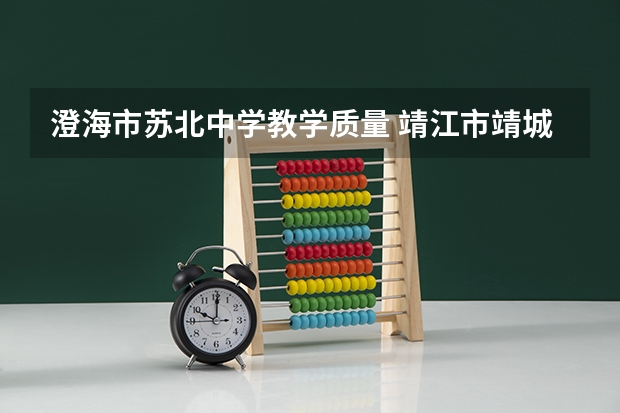 澄海市苏北中学教学质量 靖江市靖城中学的校史沿革