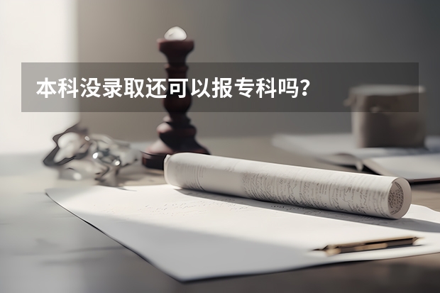 本科没录取还可以报专科吗？