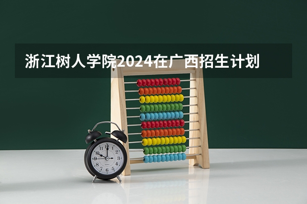 浙江树人学院2024在广西招生计划