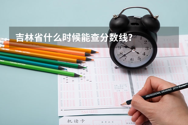 吉林省什么时候能查分数线？