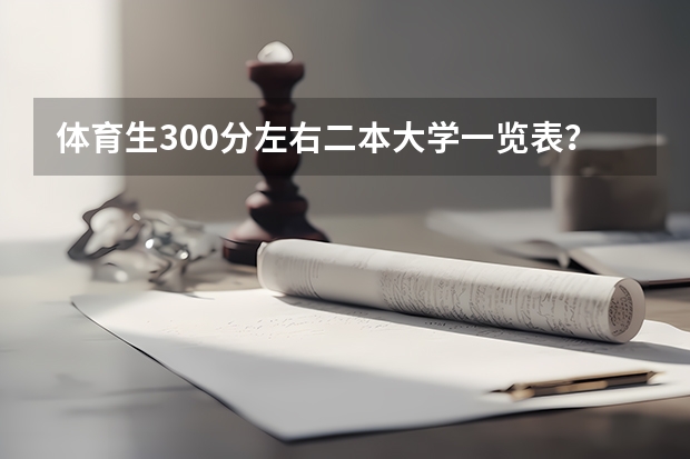 体育生300分左右二本大学一览表？（体育生分数线最低的二本大学。）