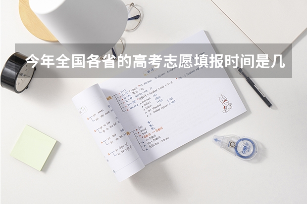 今年全国各省的高考志愿填报时间是几号？ 福建省高考志愿填报时间