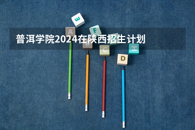 普洱学院2024在陕西招生计划