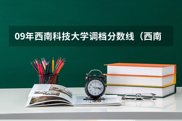 09年西南科技大学调档分数线（西南师范大学录取分数线）