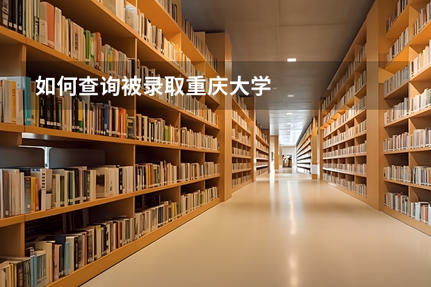 如何查询被录取重庆大学