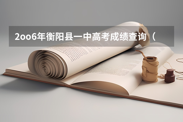 2oo6年衡阳县一中高考成绩查询（衡阳县三中理科实验班高考成绩）