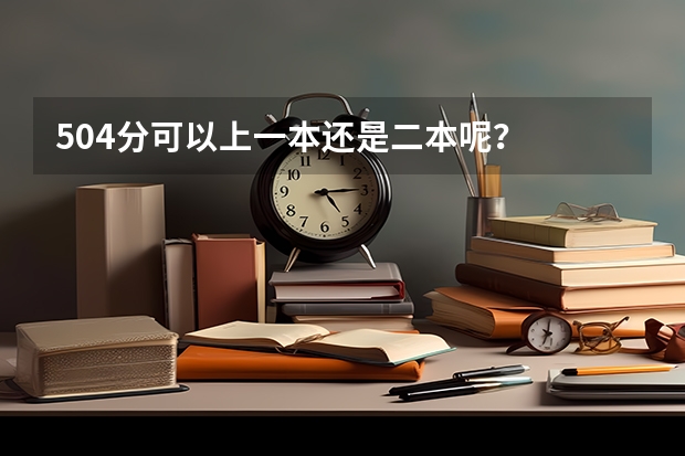 504分可以上一本还是二本呢？