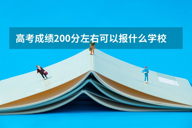 高考成绩200分左右可以报什么学校?