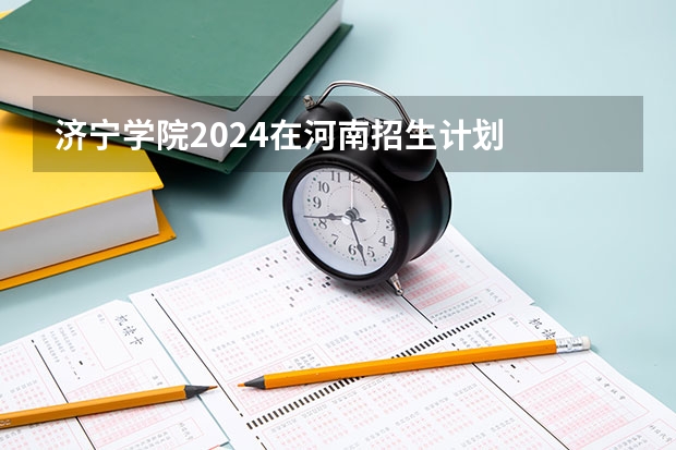 济宁学院2024在河南招生计划