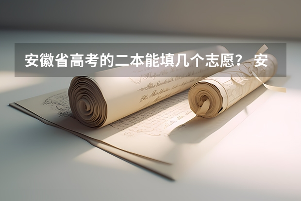 安徽省高考的二本能填几个志愿？ 安徽美术类二批征集志愿可以填几个？