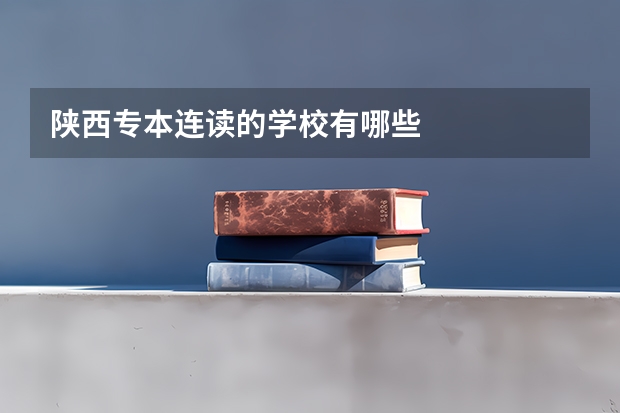 陕西专本连读的学校有哪些