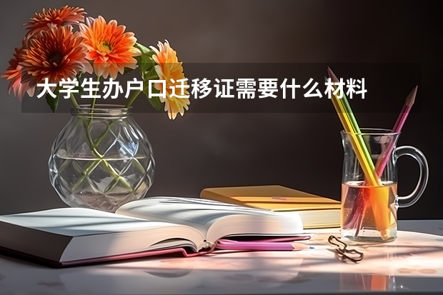 大学生办户口迁移证需要什么材料