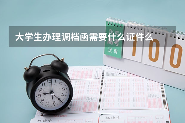 大学生办理调档函需要什么证件么