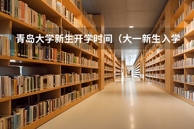 青岛大学新生开学时间（大一新生入学时间）