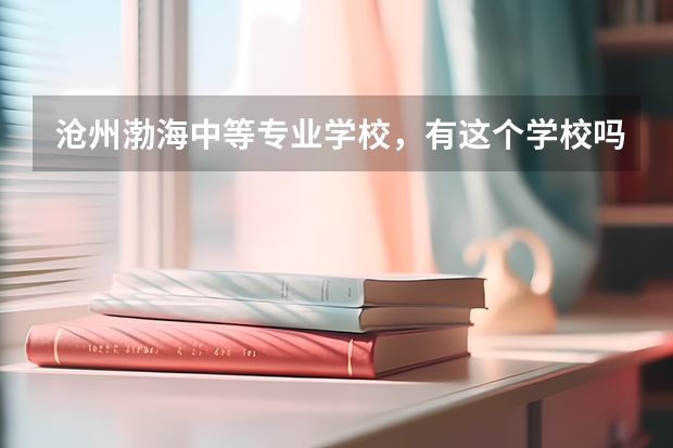 沧州渤海中等专业学校，有这个学校吗