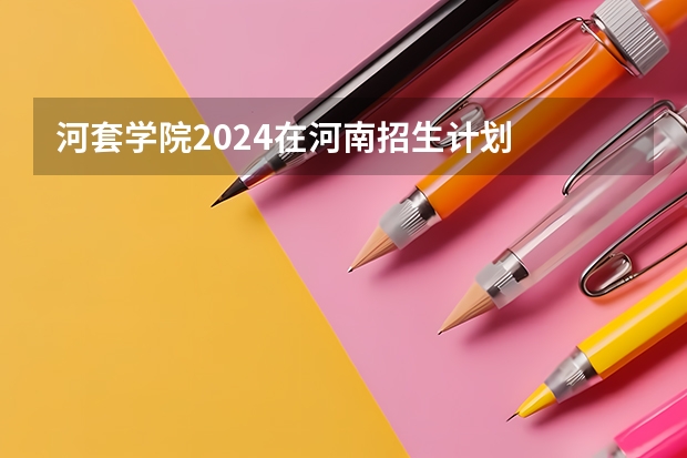 河套学院2024在河南招生计划