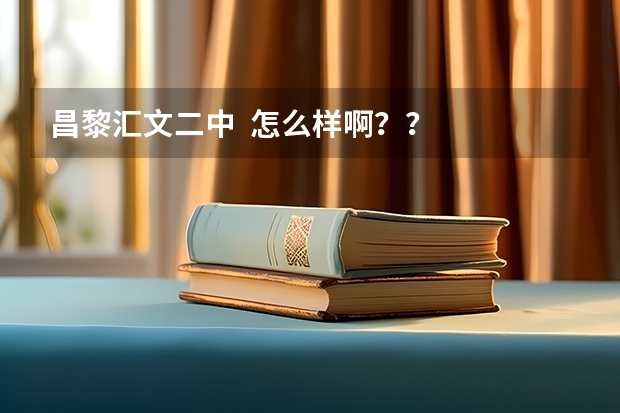 昌黎汇文二中  怎么样啊？？