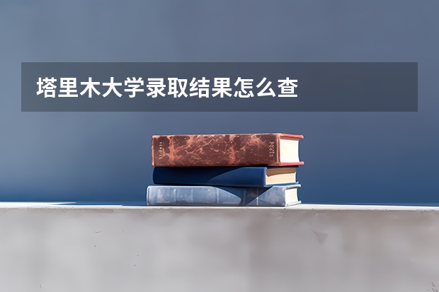 塔里木大学录取结果怎么查