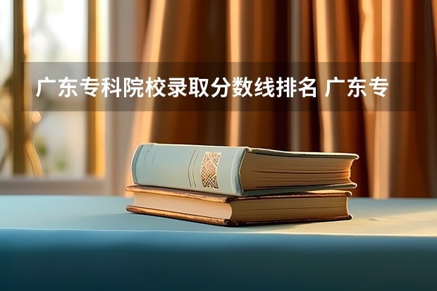 广东专科院校录取分数线排名 广东专科学校排名榜及录取分数线