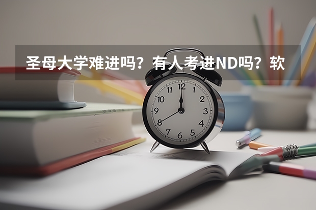 圣母大学难进吗？有人考进ND吗？软实力和硬实力具体都有哪些啊〜