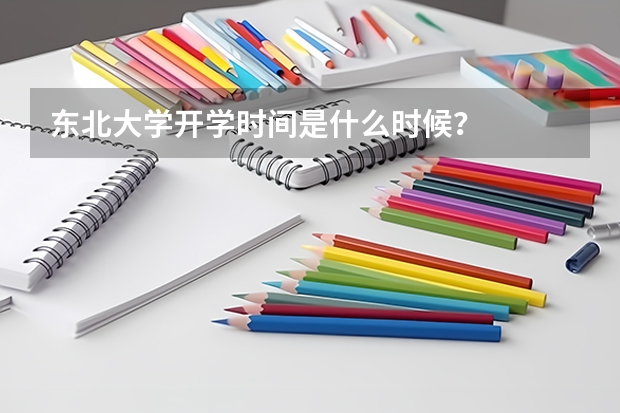 东北大学开学时间是什么时候？