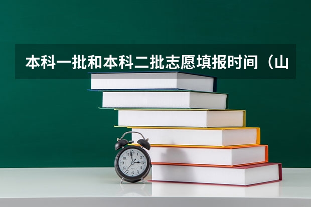 本科一批和本科二批志愿填报时间（山东省提前批第二次志愿填报时间）