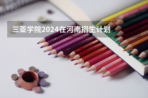 三亚学院2024在河南招生计划