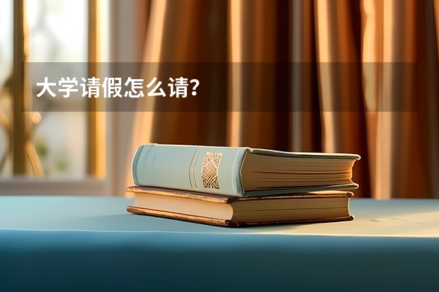 大学请假怎么请？