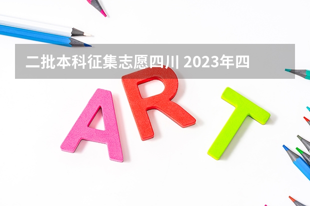 二批本科征集志愿四川 2023年四川征集志愿填报时间