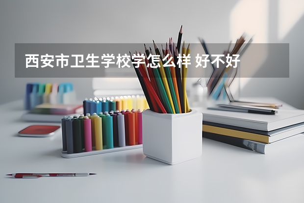 西安市卫生学校学怎么样 好不好