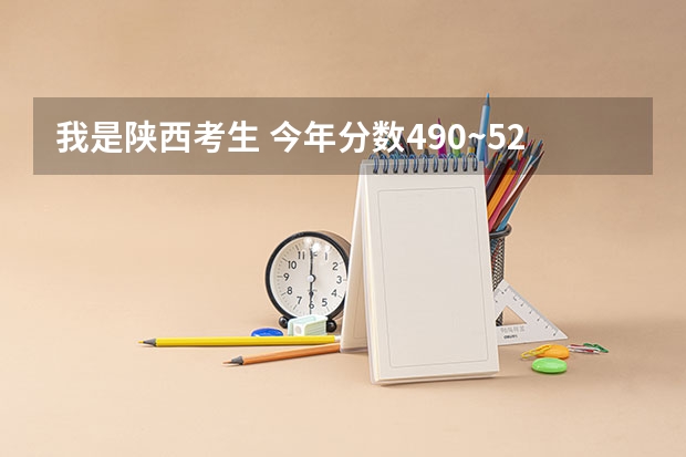 我是陕西考生 今年分数490~520之间 可以报哪些西安2本院校