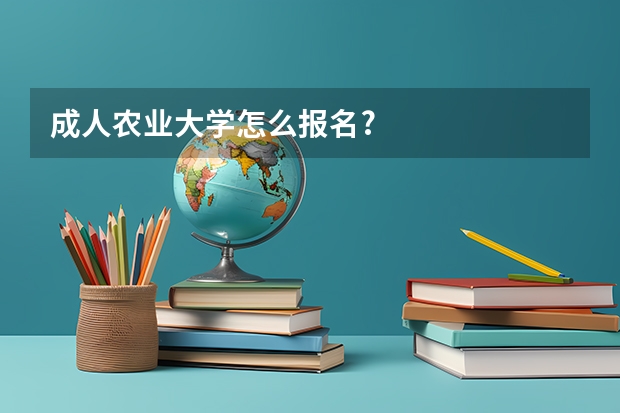 成人农业大学怎么报名?