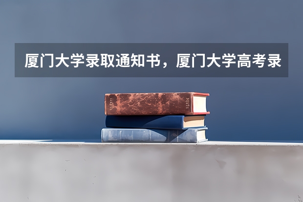 厦门大学录取通知书，厦门大学高考录取通知书什么时间发放