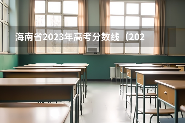 海南省2023年高考分数线（2024海南高考最低录取控制分数线出炉 【最新汇总来了】）