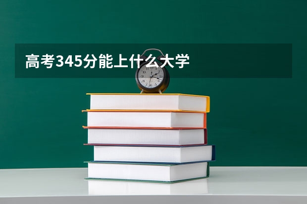 高考345分能上什么大学