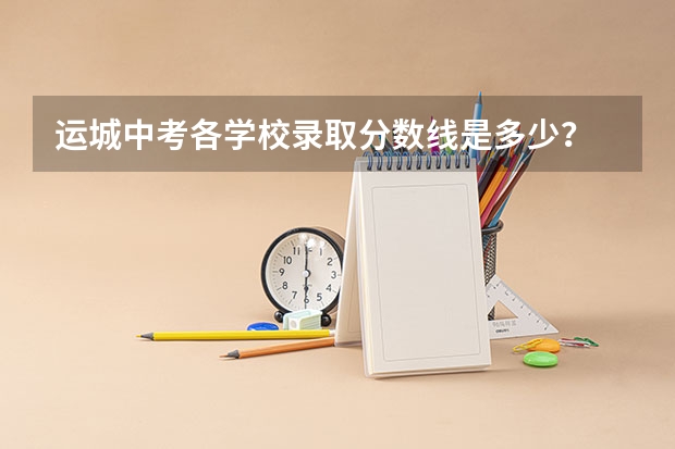 运城中考各学校录取分数线是多少？