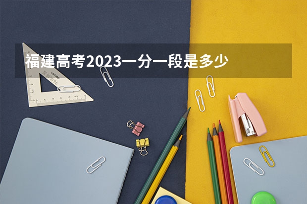 福建高考2023一分一段是多少