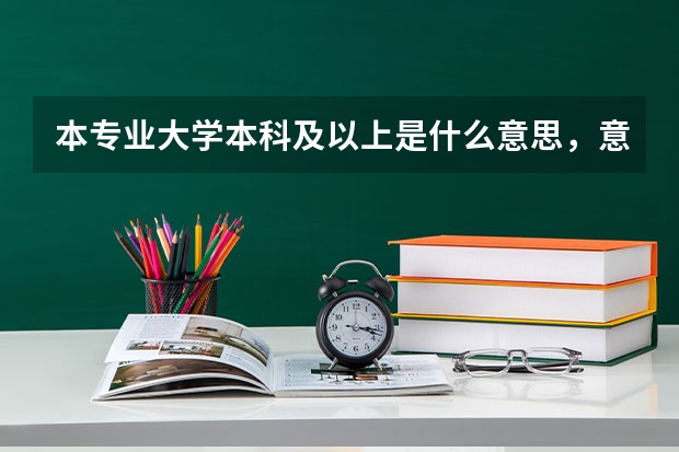 本专业大学本科及以上是什么意思，意思是本科和研究生同一个专业吗