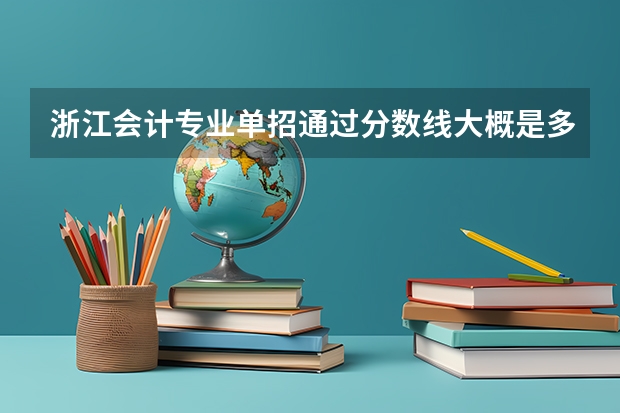 浙江会计专业单招通过分数线大概是多少？