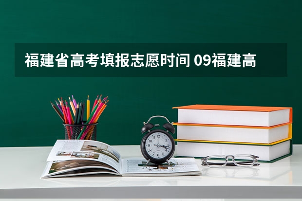 福建省高考填报志愿时间 09福建高考志愿院校代码