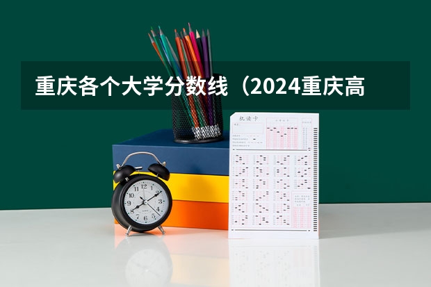 重庆各个大学分数线（2024重庆高考各大学录取分数线及位次汇总 最低分公布）