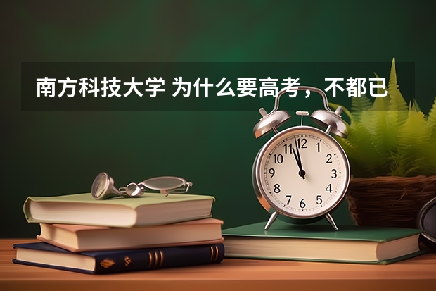 南方科技大学 为什么要高考，不都已经是大学生了吗？