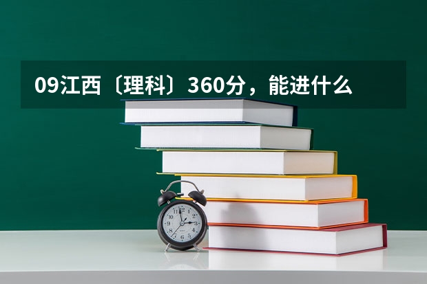 09江西〔理科〕360分，能进什么学校？