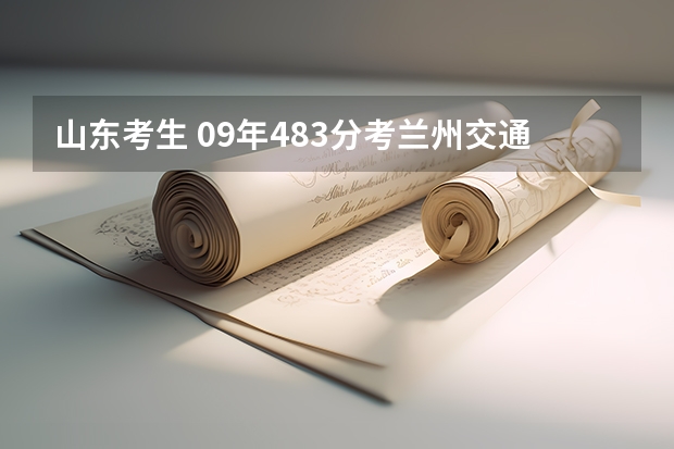 山东考生 09年483分考兰州交通大学正经专科有多大把握还有和本科是在同一个校区吗不是高职万分感谢