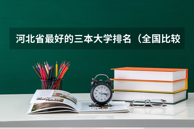 河北省最好的三本大学排名（全国比较好的三本院校）