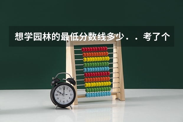 想学园林的最低分数线多少．．考了个三本能有学园林的学校上不？