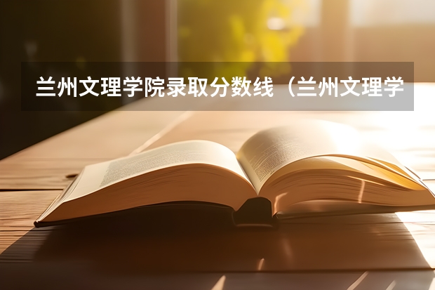 兰州文理学院录取分数线（兰州文理学院专业分数线）