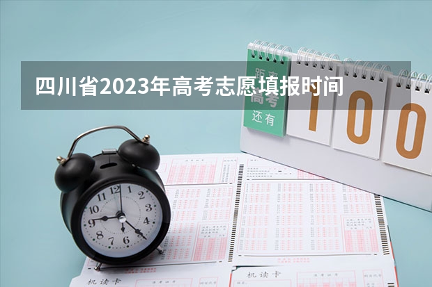 四川省2023年高考志愿填报时间 四川省2023年二本征集志愿时间