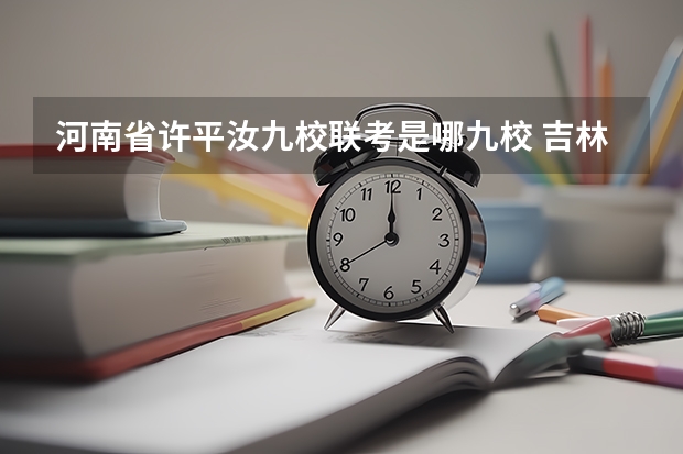 河南省许平汝九校联考是哪九校 吉林省九省联考成绩公布时间